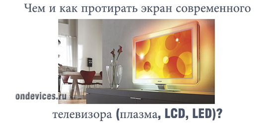 Чем и как протирать экран современного телевизора (плазма, LCD, LED)?